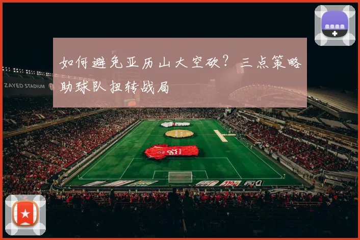 如何避免亚历山大空砍？三点策略助球队扭转战局