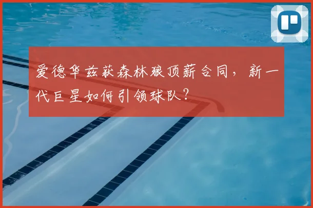 爱德华兹获森林狼顶薪合同,新一代巨星如何引领球队?