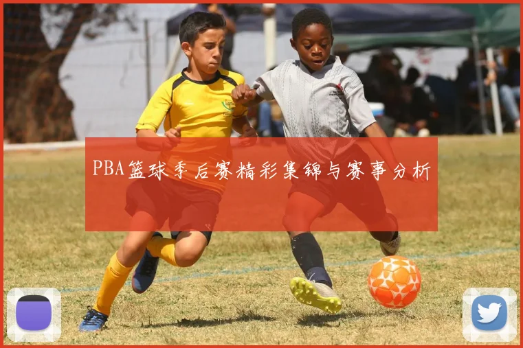 PBA篮球季后赛精彩集锦与赛事分析